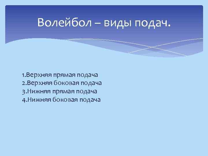 Волейбол – виды подач. 1. Верхняя прямая подача 2. Верхняя боковая подача 3. Нижняя