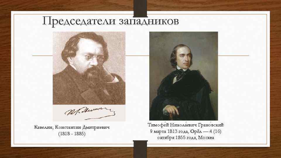 Председатели западников Кавелин, Константин Дмитриевич (1818 - 1885) Тимофе й Никола евич Грано вский