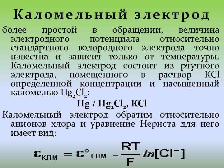 Каломельный электрод более простой в обращении, величина электродного потенциала относительно стандартного водородного электрода точно