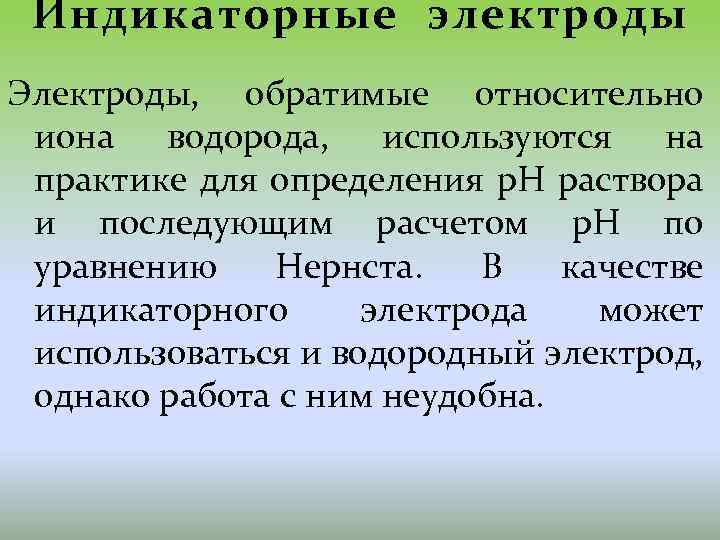 Индикаторные электроды Электроды, обратимые относительно иона водорода, используются на практике для определения р. Н