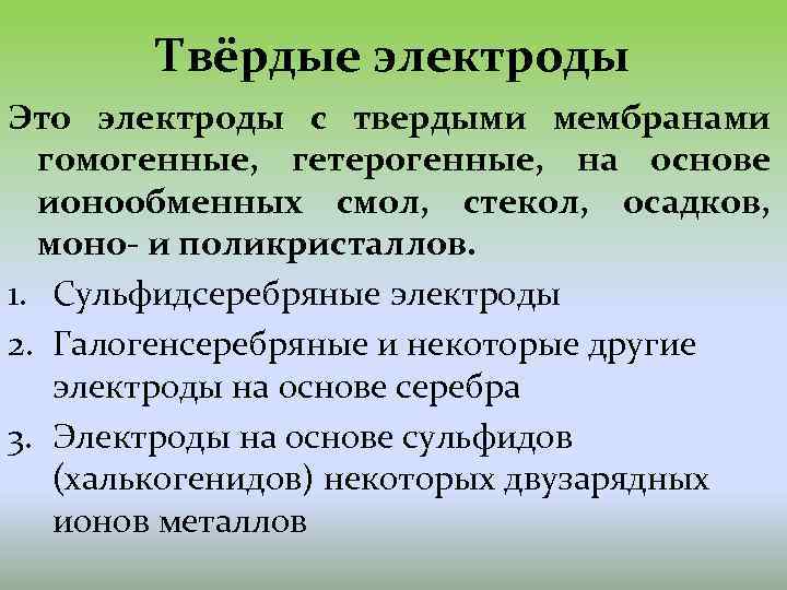 Твёрдые электроды Это электроды с твердыми мембранами гомогенные, гетерогенные, на основе ионообменных смол, стекол,