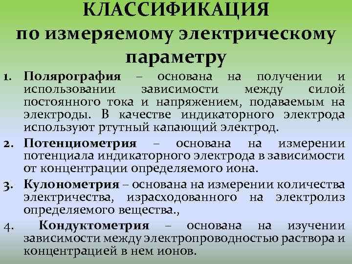 КЛАССИФИКАЦИЯ по измеряемому электрическому параметру 1. Полярография – основана на получении и использовании зависимости