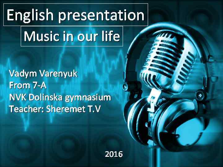 English presentation Music in our life Vadym Varenyuk From 7 -A NVK Dolinska gymnasium