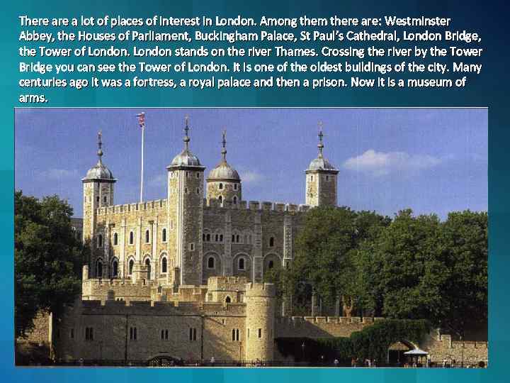 There a lot of places of interest in London. Among them there are: Westminster