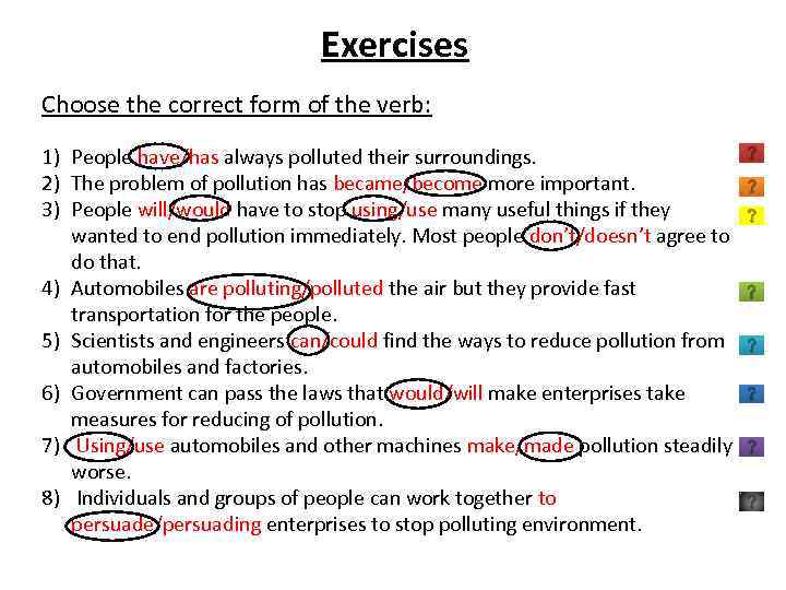 Exercises Choose the correct form of the verb: 1) People have/has always polluted their