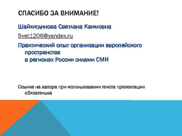 СПАСИБО ЗА ВНИМАНИЕ! Шайхитдинова Светлана Каимовна Svet 1206@yandex. ru Практический опыт организации европейского пространства