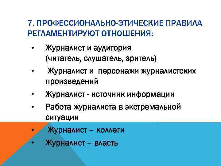 7. ПРОФЕССИОНАЛЬНО-ЭТИЧЕСКИЕ ПРАВИЛА РЕГЛАМЕНТИРУЮТ ОТНОШЕНИЯ: • • • Журналист и аудитория (читатель, слушатель, зритель)
