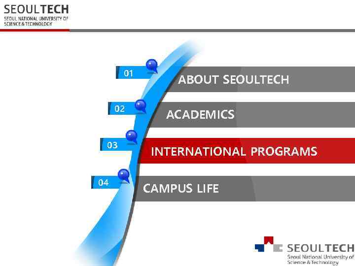 01 02 03 04 ABOUT SEOULTECH ACADEMICS INTERNATIONAL PROGRAMS CAMPUS LIFE 