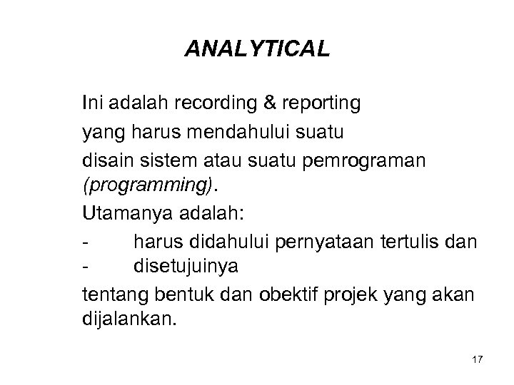 ANALYTICAL Ini adalah recording & reporting yang harus mendahului suatu disain sistem atau suatu