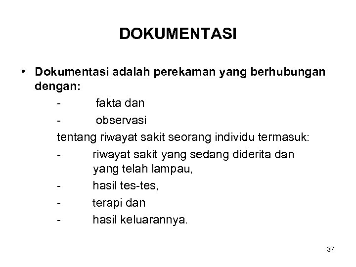 DOKUMENTASI • Dokumentasi adalah perekaman yang berhubungan dengan: fakta dan observasi tentang riwayat sakit