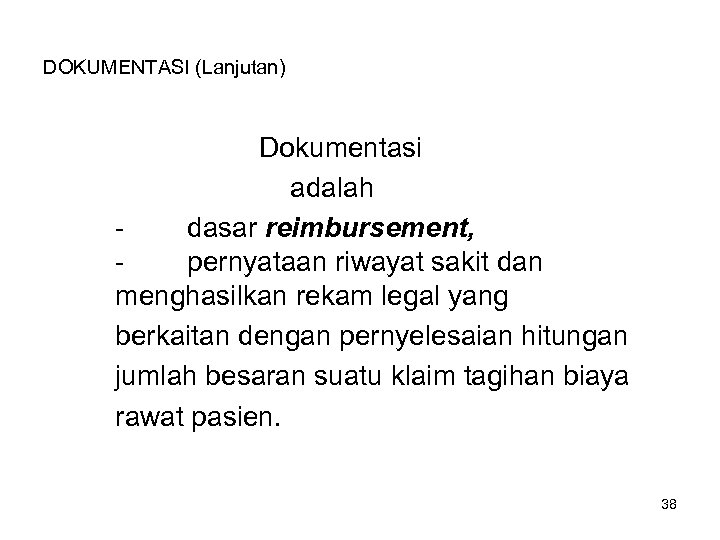 DOKUMENTASI (Lanjutan) Dokumentasi adalah dasar reimbursement, pernyataan riwayat sakit dan menghasilkan rekam legal yang