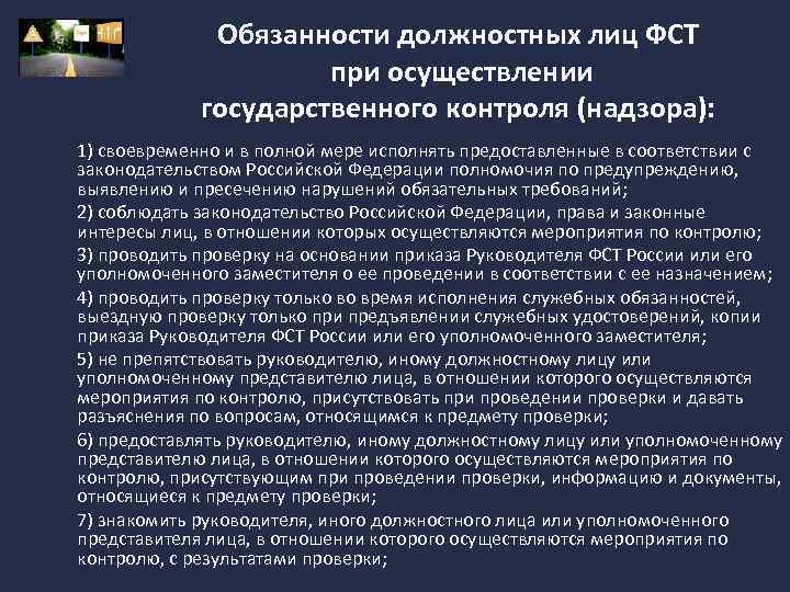 Обязанности должностных лиц ФСТ при осуществлении государственного контроля (надзора): 1) своевременно и в полной