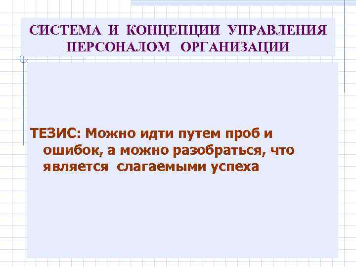 СИСТЕМА И КОНЦЕПЦИИ УПРАВЛЕНИЯ ПЕРСОНАЛОМ ОРГАНИЗАЦИИ ТЕЗИС: Можно идти путем проб и ошибок, а