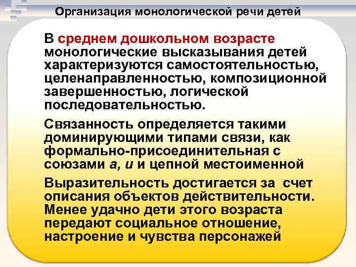 Организация монологической речи детей В среднем дошкольном возрасте монологические высказывания детей характеризуются самостоятельностью, целенаправленностью,