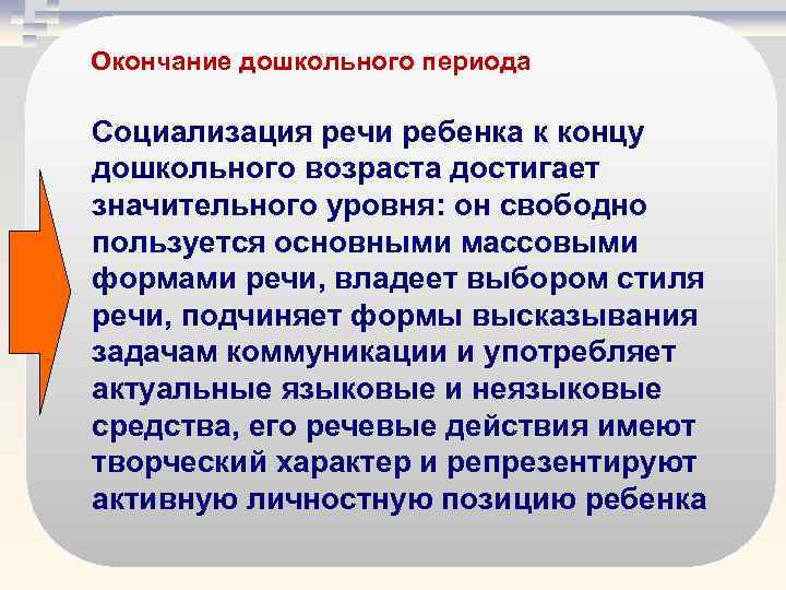 Окончание дошкольного периода Социализация речи ребенка к концу дошкольного возраста достигает значительного уровня: он