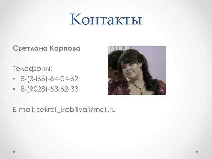 Контакты Светлана Карпова Телефоны: • 8 -(3466)-64 -04 -62 • 8 -(9028)-53 -52 -33