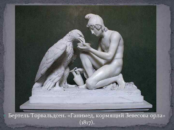  Бертель Торвальдсен. «Ганимед, кормящий Зевесова орла» (1817). 