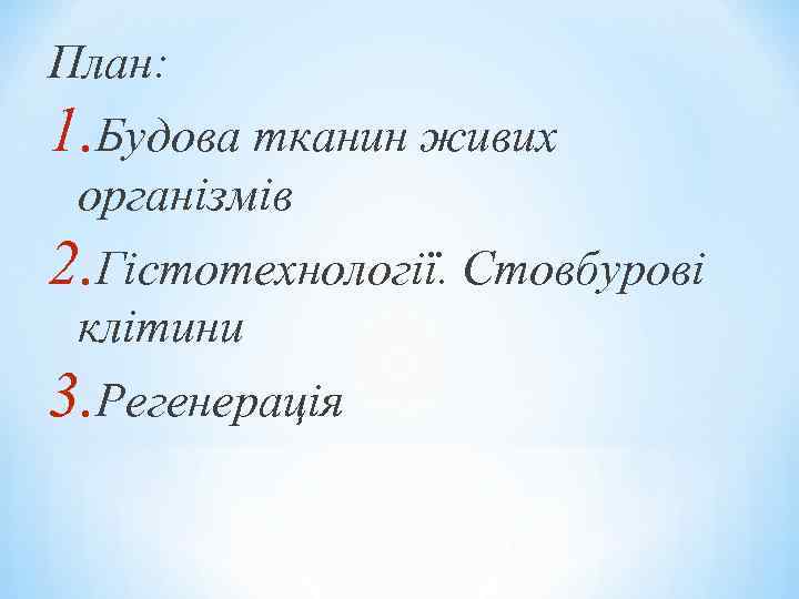 План: 1. Будова тканин живих організмів 2. Гістотехнології. Стовбурові клітини 3. Регенерація 