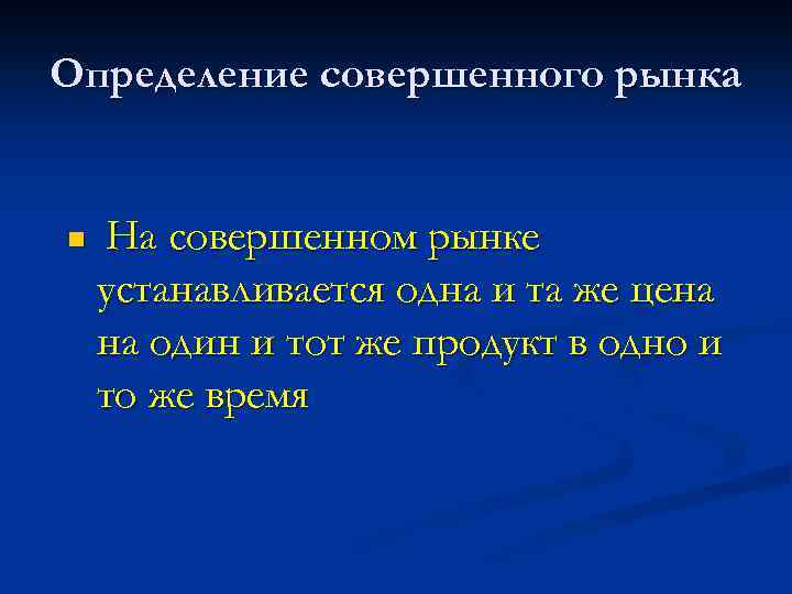 Определение совершенного рынка n На совершенном рынке устанавливается одна и та же цена на