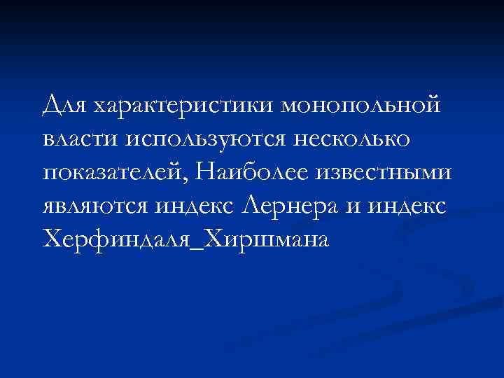 Для характеристики монопольной власти используются несколько показателей, Наиболее известными являются индекс Лернера и индекс