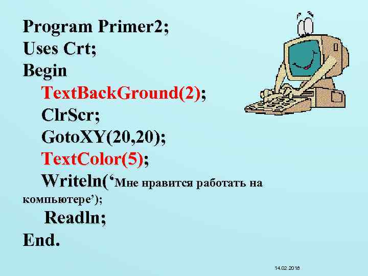 Program Primer 2; Uses Crt; Begin Text. Back. Ground(2); Clr. Scr; Goto. XY(20, 20);