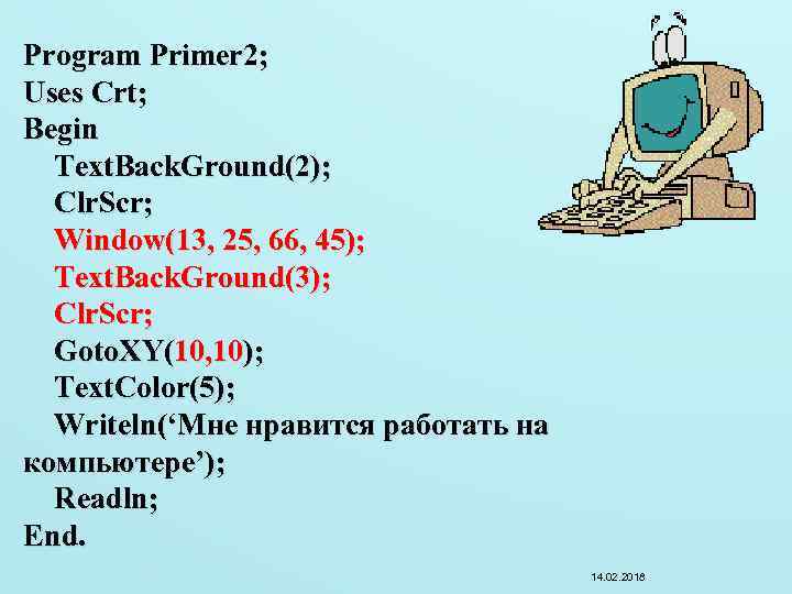 Program Primer 2; Uses Crt; Begin Text. Back. Ground(2); Clr. Scr; Window(13, 25, 66,