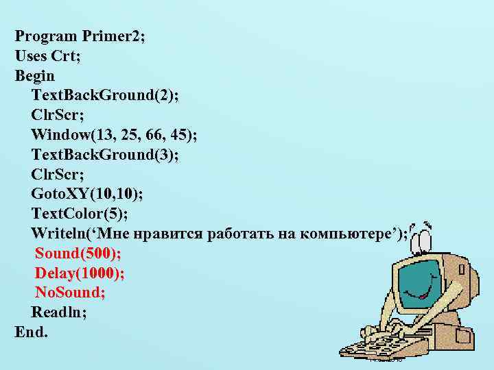 Program Primer 2; Uses Crt; Begin Text. Back. Ground(2); Clr. Scr; Window(13, 25, 66,