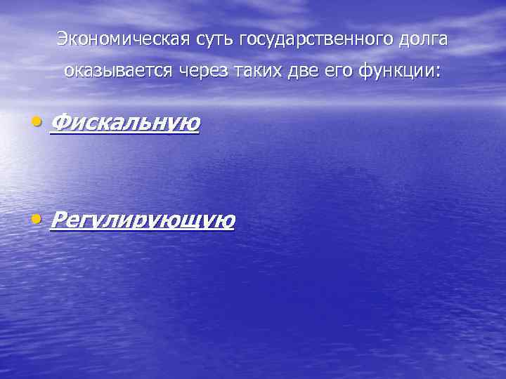 Экономическая суть государственного долга оказывается через таких две его функции: • Фискальную • Регулирующую