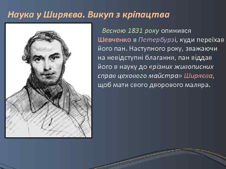 Наука у Ширяєва. Викуп з кріпацтва Весною 1831 року опинився Шевченко в Петербурзі, куди