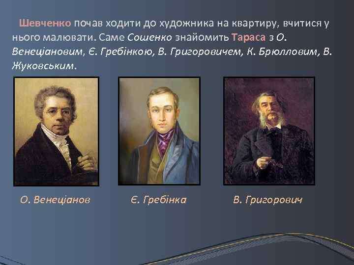 Шевченко почав ходити до художника на квартиру, вчитися у нього малювати. Саме Сошенко знайомить