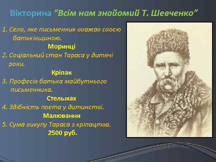 Вікторина “Всім нам знайомий Т. Шевченко” 1. Село, яке письменник вважав своєю батьківщиною. Моринці