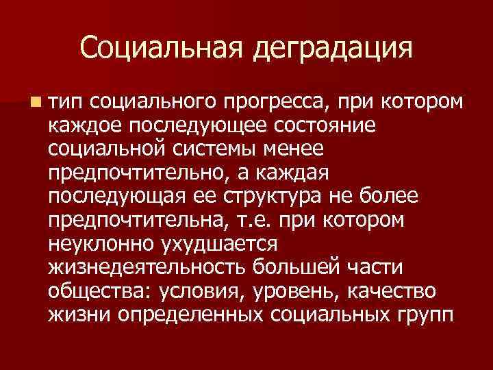 Социальная деградация n тип социального прогресса, при котором каждое последующее состояние социальной системы менее