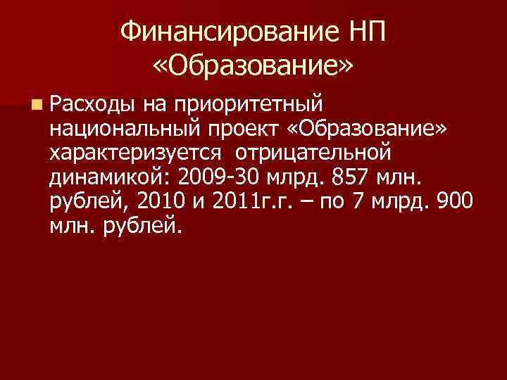 Финансирование НП «Образование» n Расходы на приоритетный национальный проект «Образование» характеризуется отрицательной динамикой: 2009