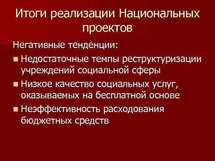 Итоги реализации Национальных проектов Негативные тенденции: n Недостаточные темпы реструктуризации учреждений социальной сферы n