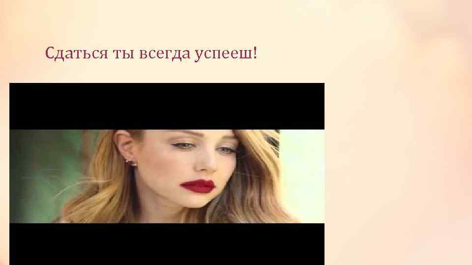 Сдаться ты всегда успееш! 