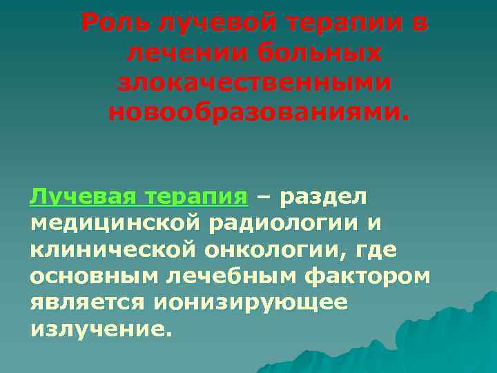 Роль лучевой терапии в лечении больных злокачественными новообразованиями. Лучевая терапия – раздел медицинской радиологии