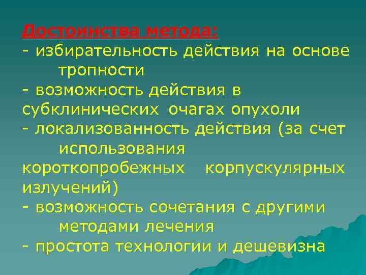 Достоинства метода: - избирательность действия на основе тропности - возможность действия в субклинических очагах
