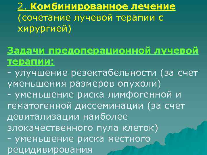 2. Комбинированное лечение (сочетание лучевой терапии с хирургией) Задачи предоперационной лучевой терапии: - улучшение