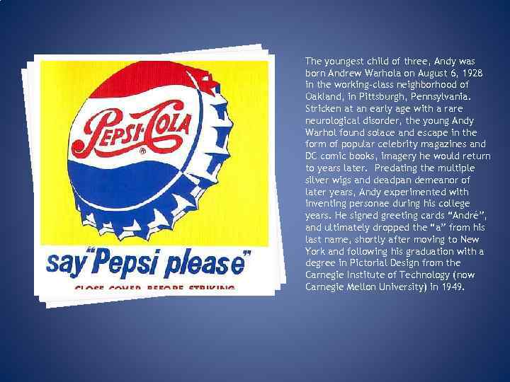 The youngest child of three, Andy was born Andrew Warhola on August 6, 1928