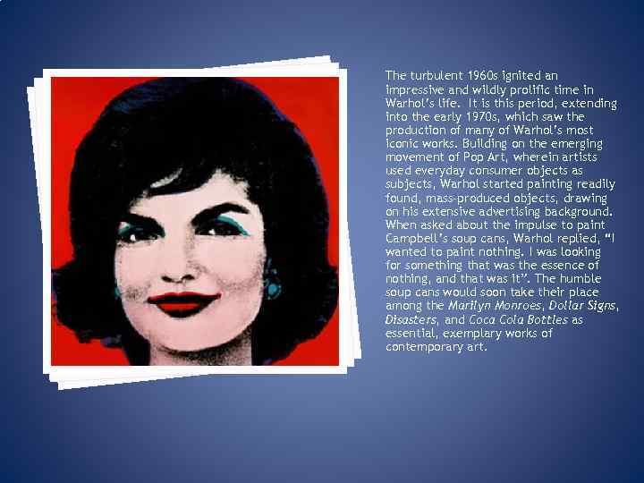 The turbulent 1960 s ignited an impressive and wildly prolific time in Warhol’s life.
