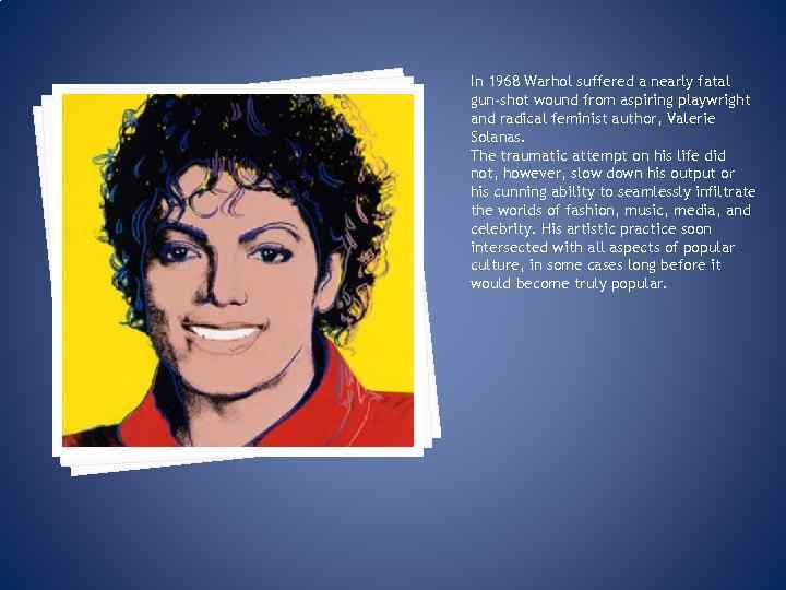 In 1968 Warhol suffered a nearly fatal gun-shot wound from aspiring playwright and radical