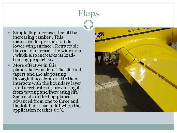 Flaps Simple flap increases the lift by increasing camber. This increases the pressure on