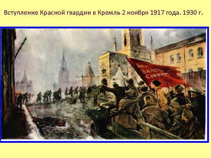 Вступление Красной гвардии в Кремль 2 ноября 1917 года. 1930 г. 