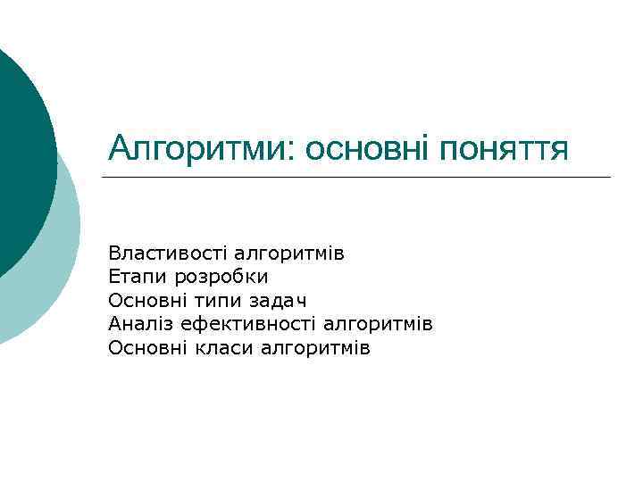 Алгоритми: основні поняття Властивості алгоритмів Етапи розробки Основні типи задач Аналіз ефективності алгоритмів Основні