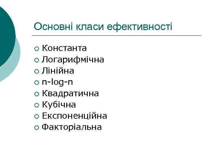 Основні класи ефективності Константа ¡ Логарифмічна ¡ Лінійна ¡ n-log-n ¡ Квадратична ¡ Кубічна