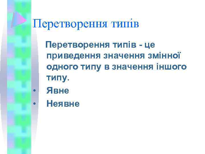 Перетворення типів - це приведення значення змінної одного типу в значення іншого типу. •