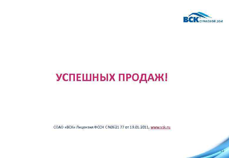 УСПЕШНЫХ ПРОДАЖ! СОАО «ВСК» Лицензия ФССН С N 0621 77 от 19. 01. 2011,