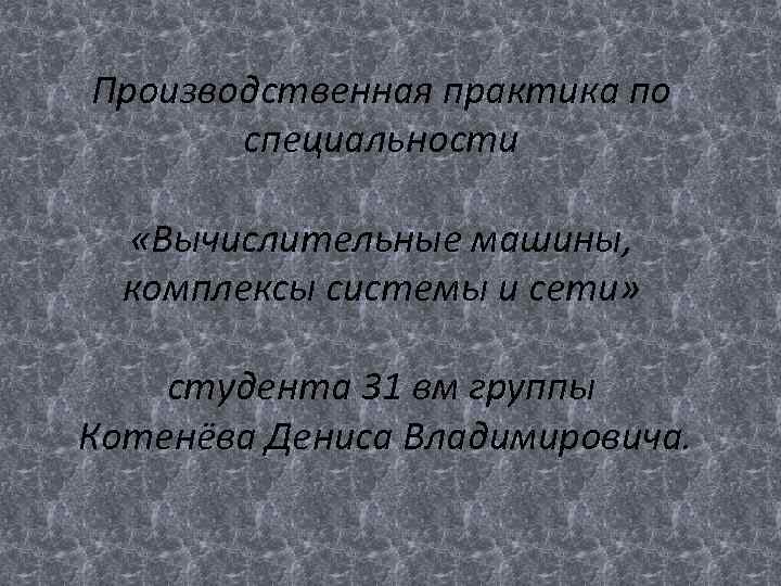 Производственная практика по специальности «Вычислительные машины, комплексы системы и сети» студента 31 вм группы