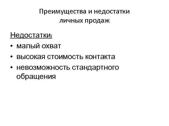Преимущества и недостатки личных продаж Недостатки: • малый охват • высокая стоимость контакта •