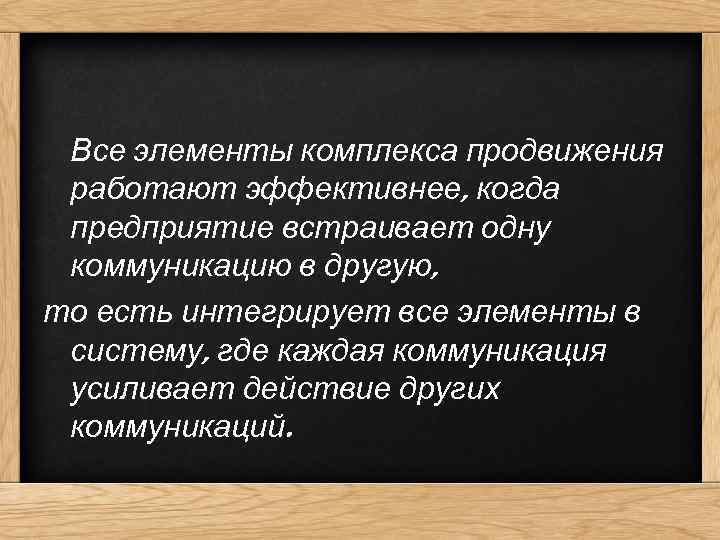 Все элементы комплекса продвижения работают эффективнее, когда предприятие встраивает одну коммуникацию в другую, то